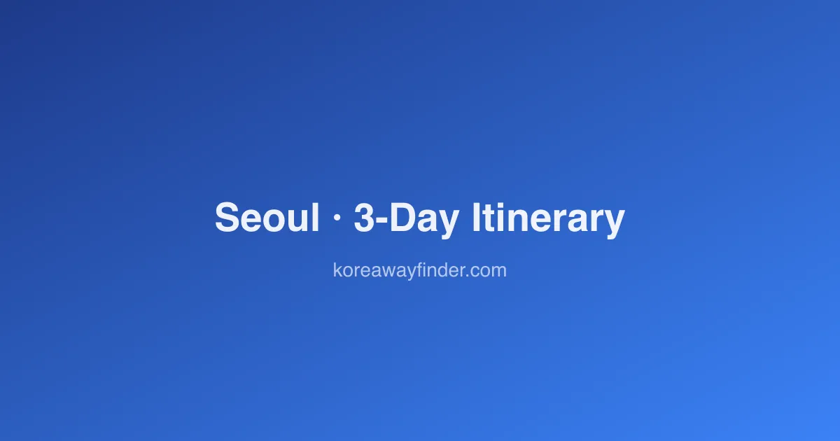 3 Days in Seoul: A First-Timer's Itinerary