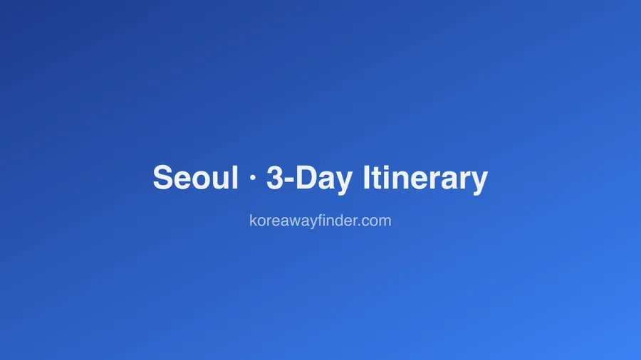 3 Days in Seoul: A First-Timer's Itinerary