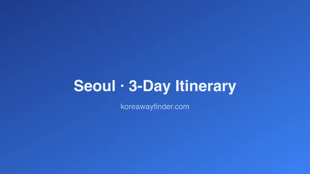 3 Days in Seoul: A First-Timer's Itinerary